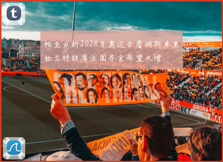 帕克分析2028年奥运会詹姆斯库里杜兰特缺席法国夺金希望大增