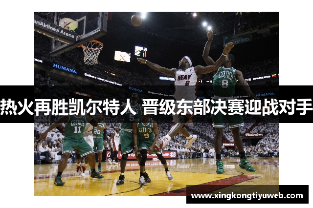 热火再胜凯尔特人 晋级东部决赛迎战对手