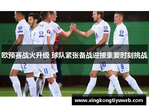 欧预赛战火升级 球队紧张备战迎接重要时刻挑战