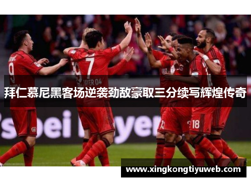 拜仁慕尼黑客场逆袭劲敌豪取三分续写辉煌传奇