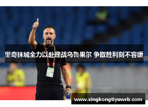 里奇抹城全力以赴迎战乌鲁果尔 争取胜利刻不容缓