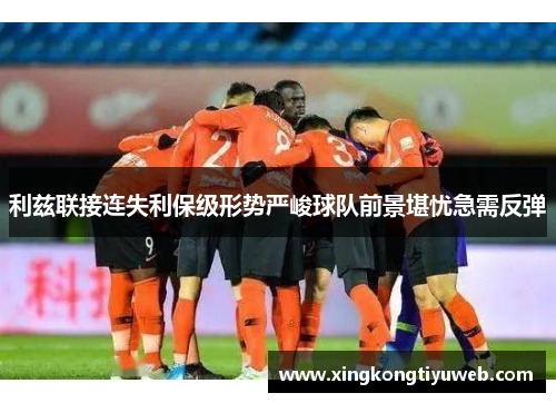 利兹联接连失利保级形势严峻球队前景堪忧急需反弹
