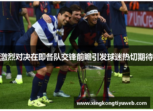 激烈对决在即各队交锋前瞻引发球迷热切期待
