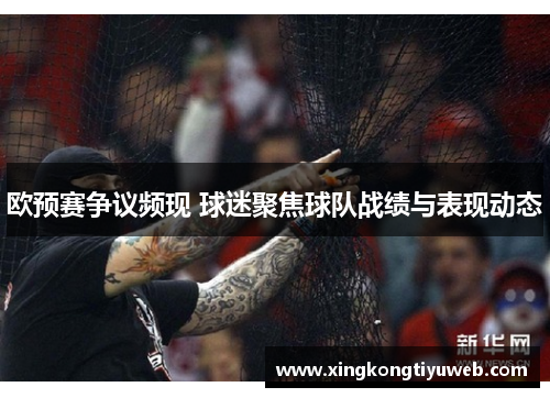 欧预赛争议频现 球迷聚焦球队战绩与表现动态