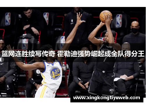 篮网连胜续写传奇 霍勒迪强势崛起成全队得分王