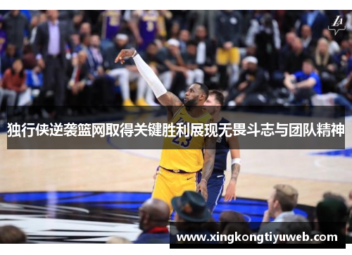 独行侠逆袭篮网取得关键胜利展现无畏斗志与团队精神