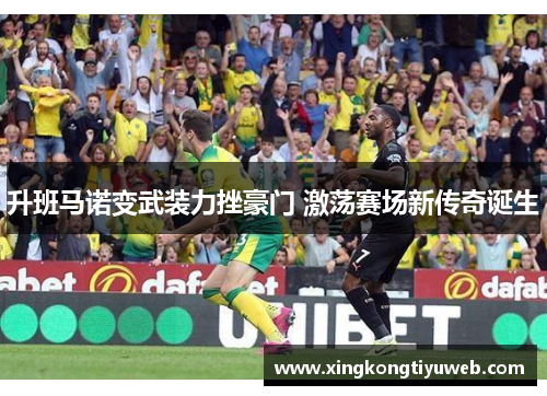 升班马诺变武装力挫豪门 激荡赛场新传奇诞生