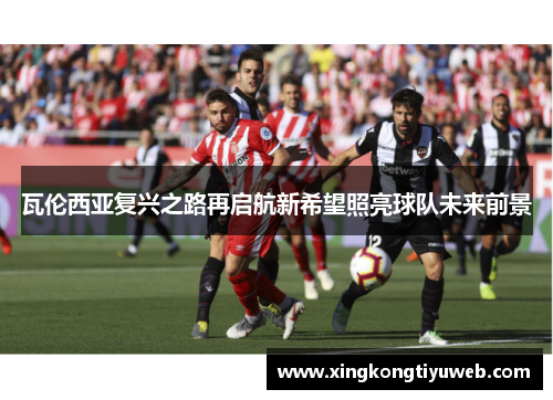 瓦伦西亚复兴之路再启航新希望照亮球队未来前景